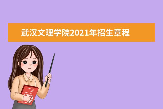 武汉文理学院2021年招生章程  好不好