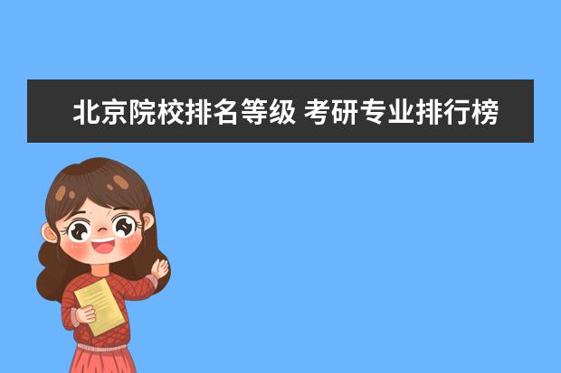 北京院校排名等级 考研专业排行榜中的学校等级A+、A、B+、B是什么意思...