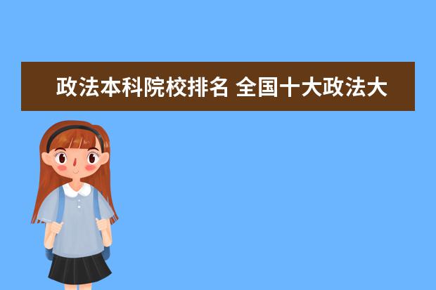 政法本科院校排名 全国十大政法大学排行榜?