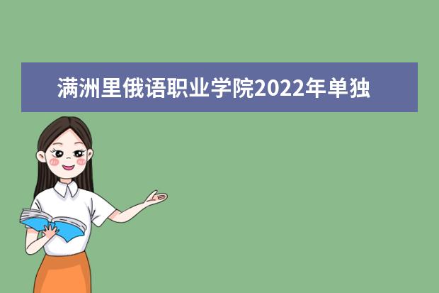 满洲里俄语职业学院2022年单独考试招生实施方案 2021年招生章程