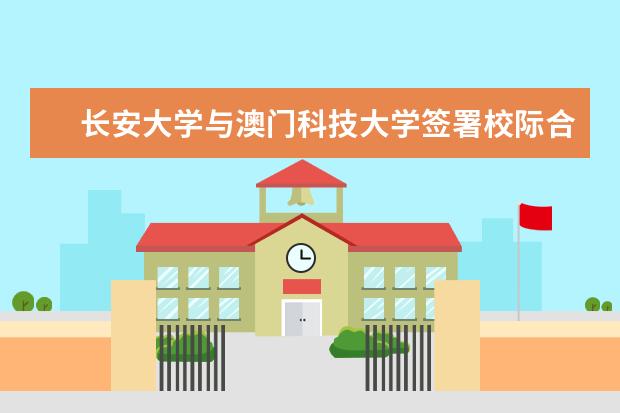 长安大学与澳门科技大学签署校际合作协议  怎么样