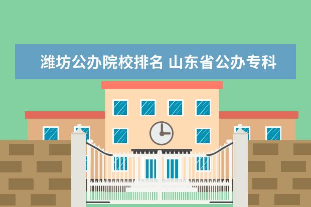 潍坊公办院校排名 山东省公办专科院校排名(最新)