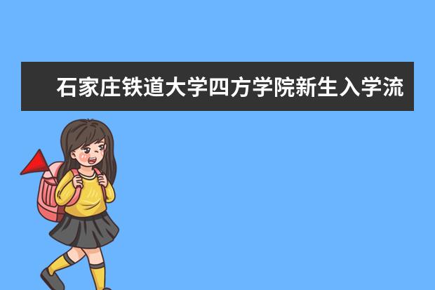 石家庄铁道大学四方学院新生入学流程及注意事项 2022年迎新网站入口 2022录取时间及查询入口 什么时候能查录取