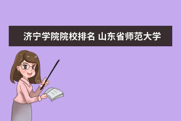 济宁学院院校排名 山东省师范大学排名一览表