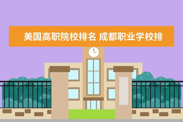 美国高职院校排名 成都职业学校排名前十有哪些学校