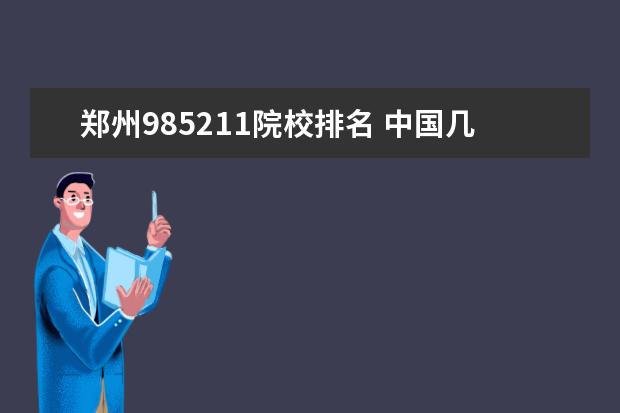 郑州985211院校排名 中国几所985211大学