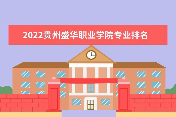 2022贵州盛华职业学院专业排名 哪些专业比较好 2021专业排名 哪些专业比较好