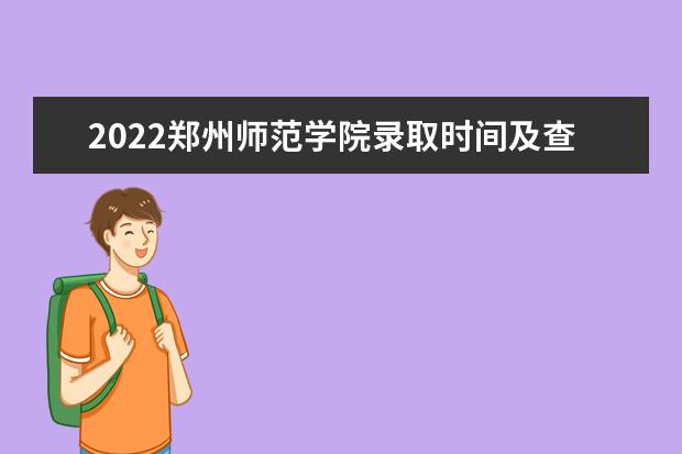 2022郑州师范学院录取时间及查询入口 什么时候能查录取 2022年学费多少钱 一年各专业收费标准