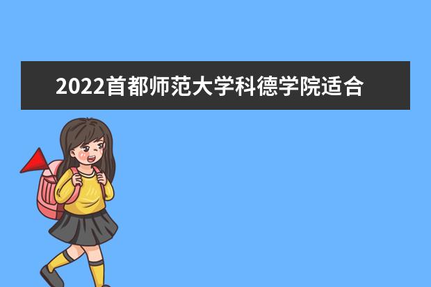 2022首都师范大学科德学院适合女生的专业有哪些 什么专业好就业  如何