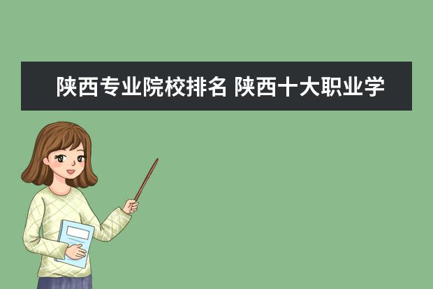 陕西专业院校排名 陕西十大职业学校排名