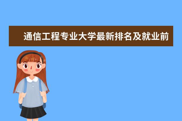 通信工程专业大学最新排名及就业前景分析 全国理学类大学最新排名