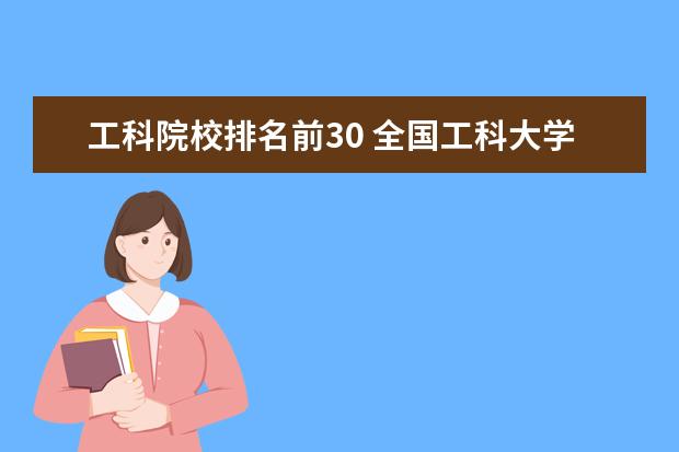 工科院校排名前30 全国工科大学排名前100