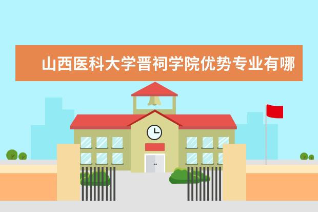 山西医科大学晋祠学院优势专业有哪些 甘肃有色冶金职业技术学院优势专业有哪些