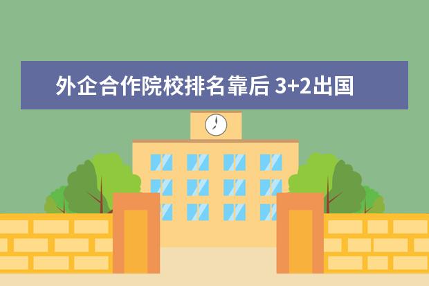 外企合作院校排名靠后 3+2出国留学本硕连读好申请吗?