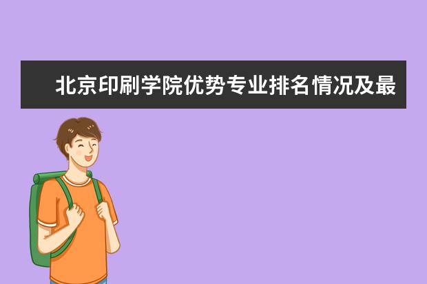 北京印刷学院优势专业排名情况及最好的专业有哪些 南京理工大学泰州科技学院优势专业排名情况及最好的专业有哪些