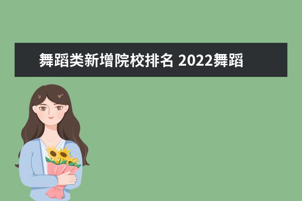 舞蹈类新增院校排名 2022舞蹈排名1400多名可以报哪些大学