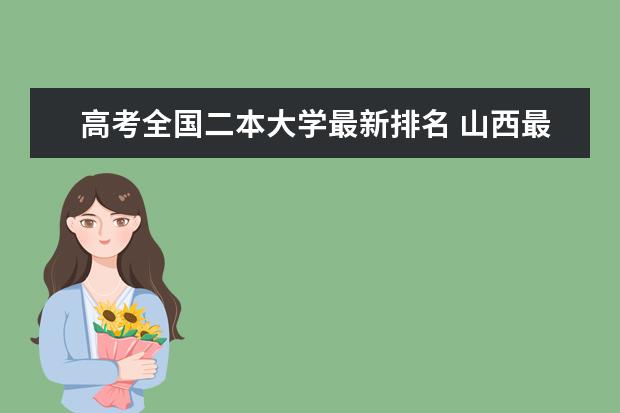 高考全国二本大学最新排名 山西最好的民办大学最新排名