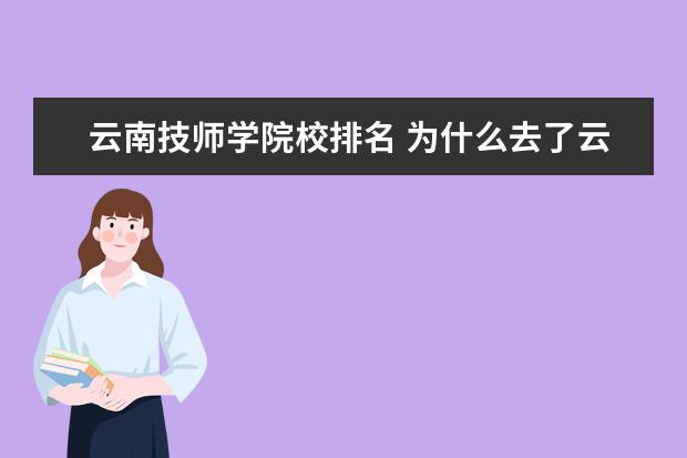 云南技师学院校排名 为什么去了云南技师学院会后悔?学校不好吗? - 百度...