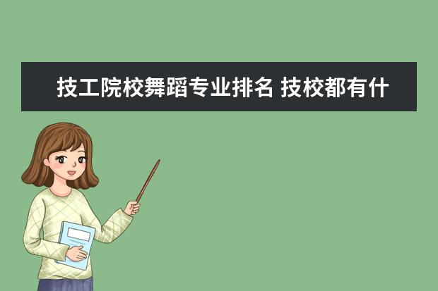 技工院校舞蹈专业排名 技校都有什么专业适合女孩子?