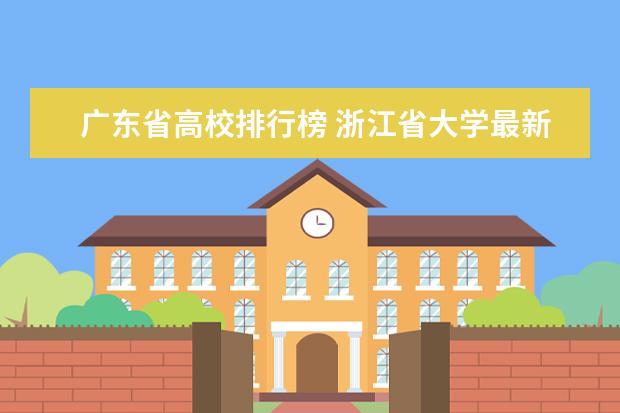 广东省高校排行榜 浙江省大学最新排名