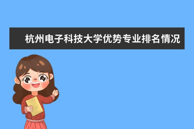 杭州电子科技大学优势专业排名情况及最好的专业有哪些 河北大学工商学院优势专业排名情况及最好的专业有哪些