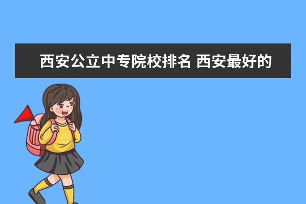 西安公立中专院校排名 西安最好的中专学校有哪些?