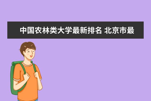 中国农林类大学最新排名 北京市最好大学最新排名一览表