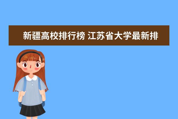 新疆高校排行榜 江苏省大学最新排名