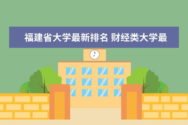 福建省大学最新排名 财经类大学最新排名第几