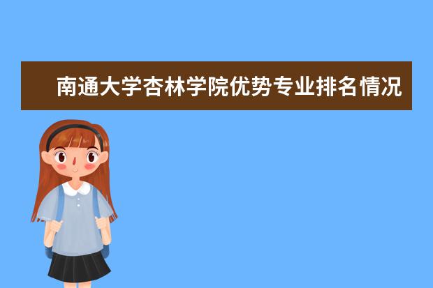 南通大学杏林学院优势专业排名情况及最好的专业有哪些 长沙商贸旅游职业技术学院优势专业排名情况及最好的专业有哪些