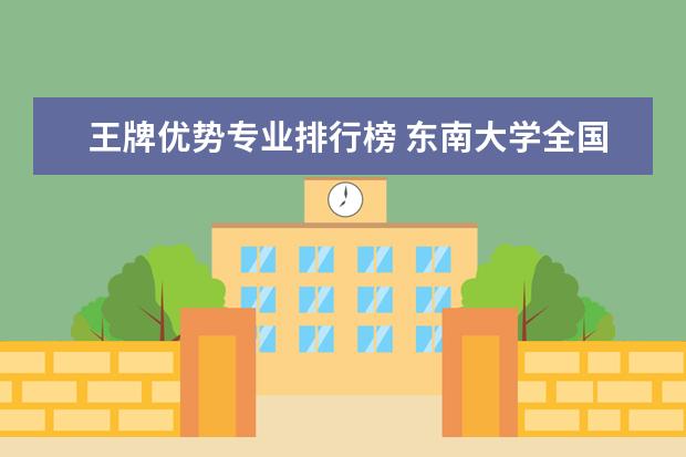 王牌优势专业排行榜 东南大学全国排名