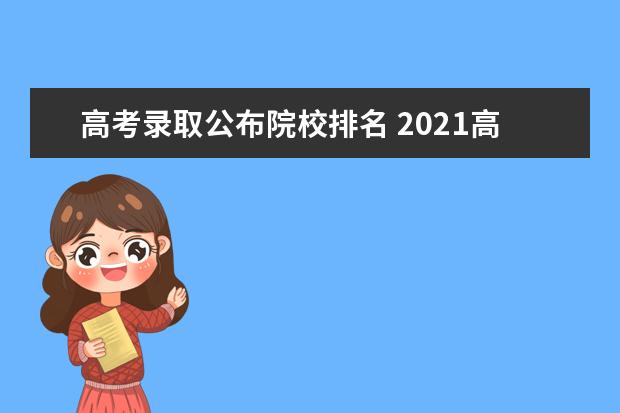 高考录取公布院校排名 2021高考录取分数线排名