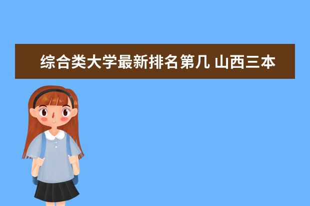 综合类大学最新排名第几 山西三本大学最新排名