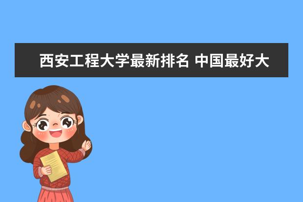 西安工程大学最新排名 中国最好大学最新排名400强公布