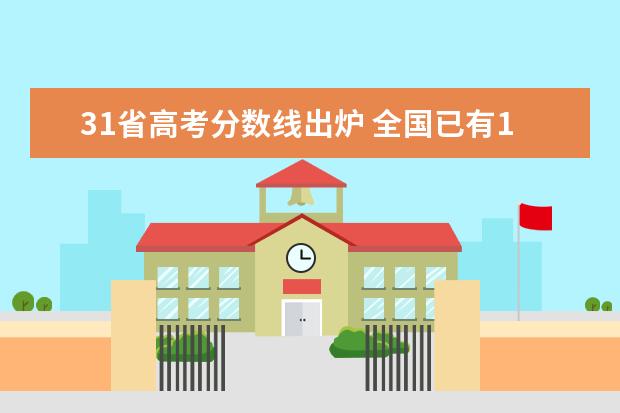 31省高考分数线出炉 全国已有10省,2021高考分数线公布,各省的成绩线为何...