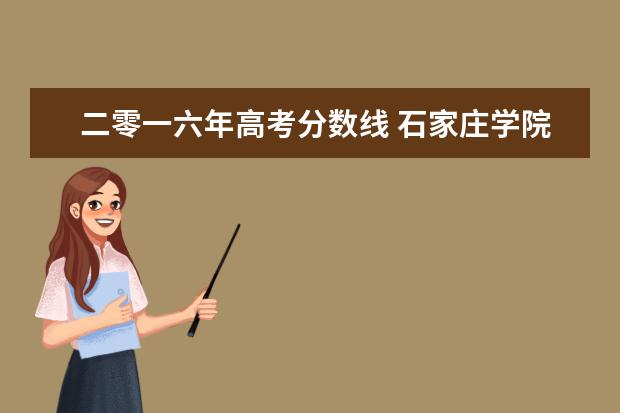 二零一六年高考分数线 石家庄学院是几本、石家庄学院排名