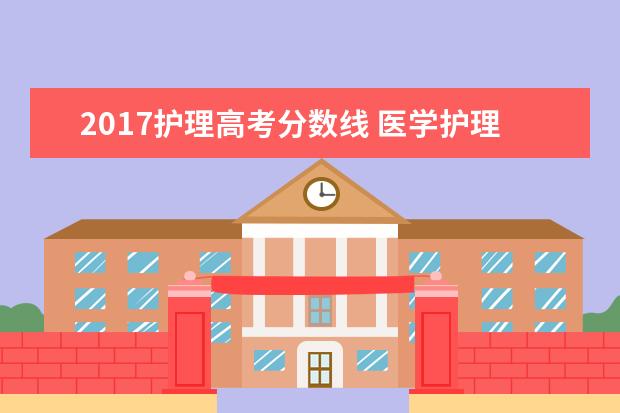 2017护理高考分数线 医学护理系的分数线是多少?