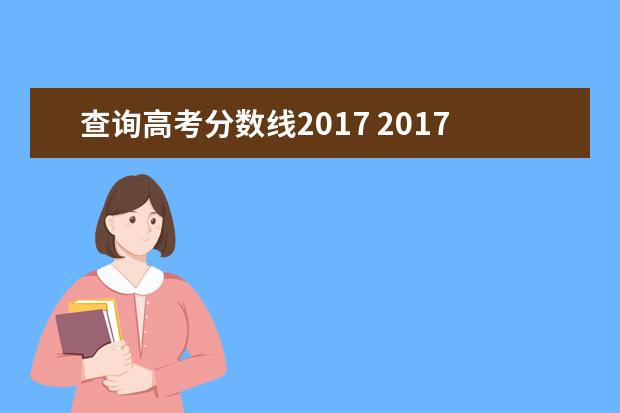 查询高考分数线2017 2017年高考分数线是多少