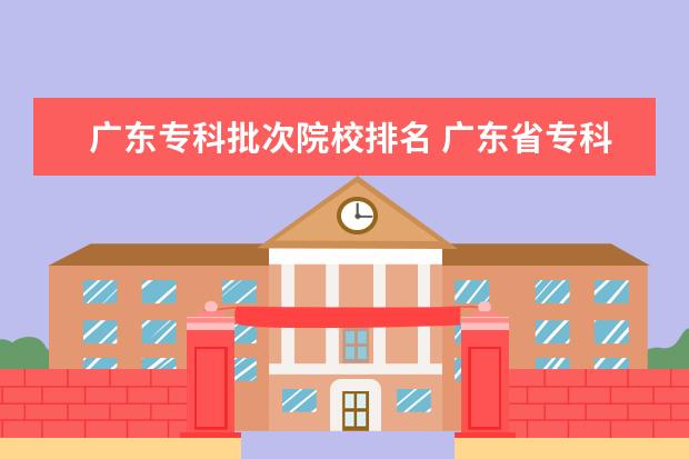 广东专科批次院校排名 广东省专科公办学校排名及分数线