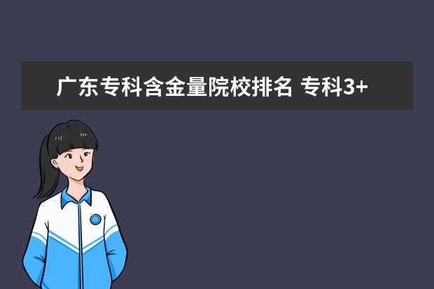 广东专科含金量院校排名 专科3+2本科有哪些学校2021年排名?