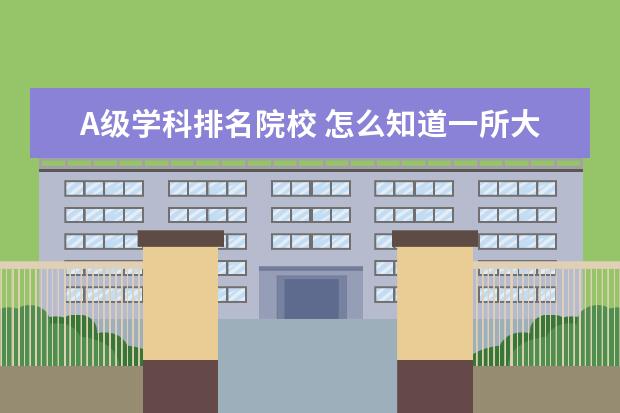 A级学科排名院校 怎么知道一所大学属于ABCD哪个等级?