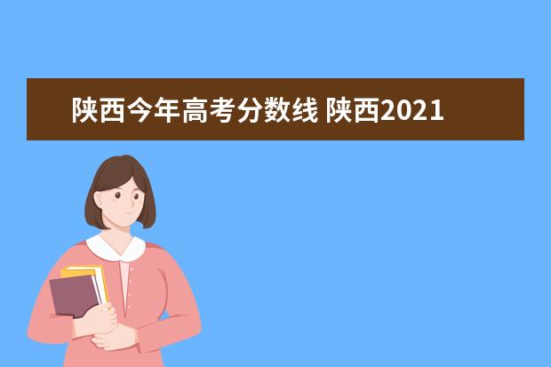 陕西今年高考分数线 陕西2021年高考分数线