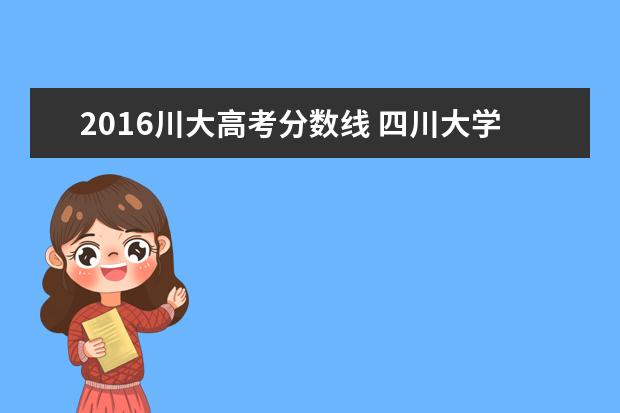 2016川大高考分数线 四川大学录取分数线2021