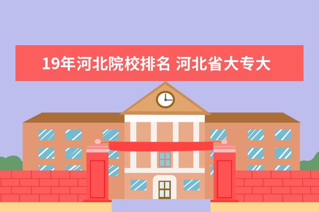 19年河北院校排名 河北省大专大学排名