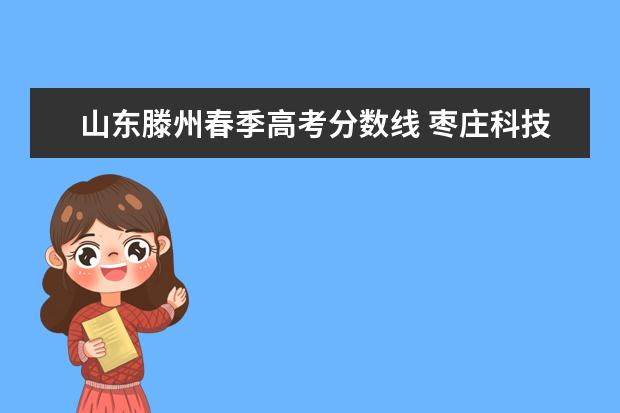 山东滕州春季高考分数线 枣庄科技职业学院2020年报考政策解读