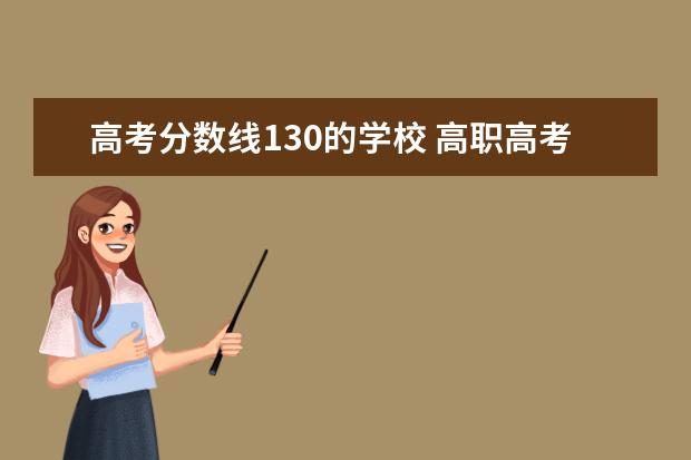 高考分数线130的学校 高职高考170分能上什么学校?