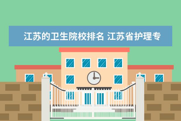 江苏的卫生院校排名 江苏省护理专业学校排名