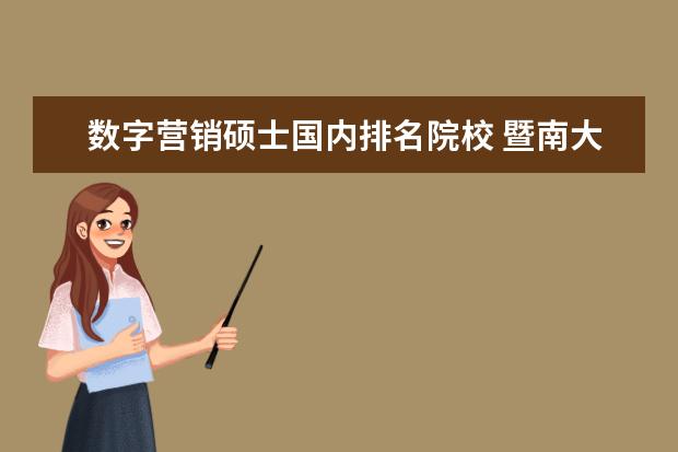 数字营销硕士国内排名院校 暨南大学新闻传播数字营销硕士就业怎么样