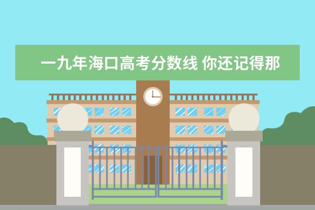 一九年海口高考分数线 你还记得那年高考吗?