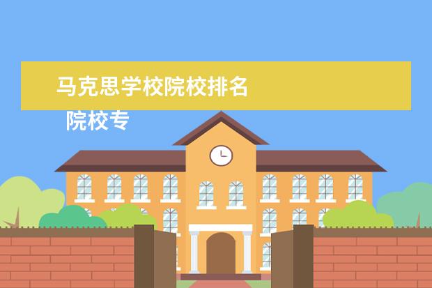 马克思学校院校排名    院校专业：   <br/>